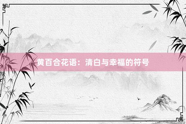 黄百合花语：清白与幸福的符号